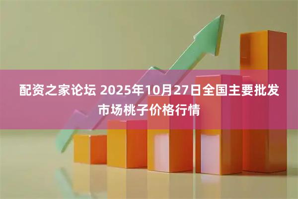配资之家论坛 2025年10月27日全国主要批发市场桃子价格行情
